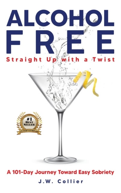 Alcohol Free Straight-Up With a Twist - A 101-Day Journey Toward Easy Sobriety