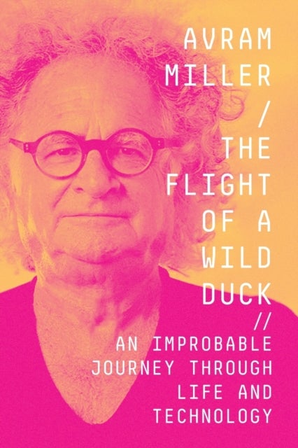 The Flight of a Wild Duck - An Improbable Journey Through Life and Technology