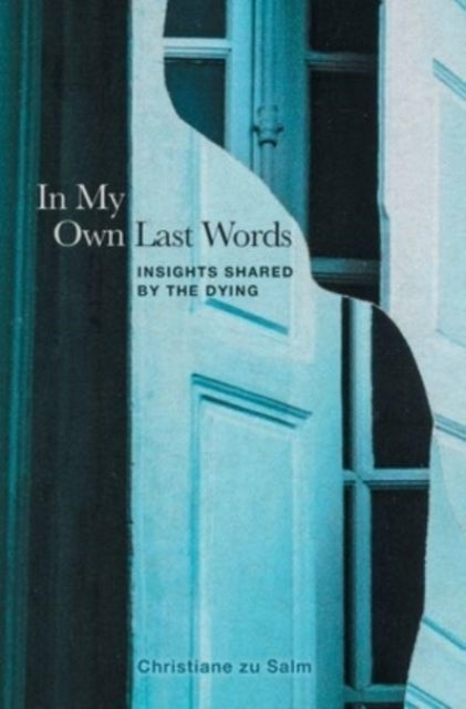 In My Own Last Words - Insights Shared by the Dying