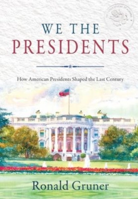 We the Presidents - How American Presidents Shaped the Last Century