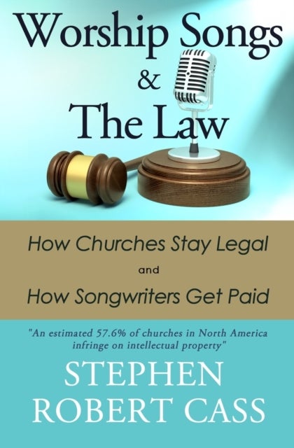 Worship Songs and the Law - How Churches Stay Legal and How Songwriters Get Paid