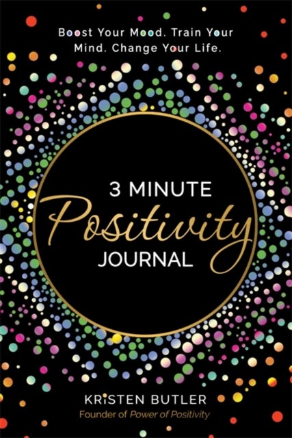 3 Minute Positivity Journal - Boost Your Mood. Train Your Mind. Change Your Life.