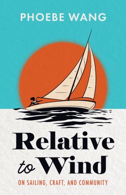Relative to Wind - On Sailing, Craft, and Community