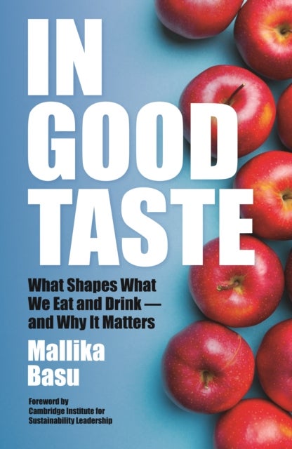 In Good Taste - What Shapes What We Eat and Drink – and Why It Matters