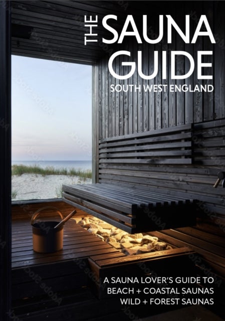 The Sauna Guide to South West England - 130 beach, forest, wild, and outdoor saunas in Cornwall, Devon, Dorset, Somerset, Wiltshire, Gloucestershire, Bristol, and Bath