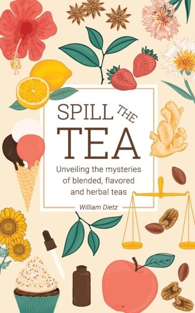Spill The Tea - Unveiling The Mysteries Of Blended, Flavored, And Herbal Teas