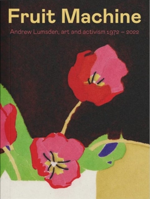 Fruit Machine - Andrew Lumsden, art and activism 1972-2022