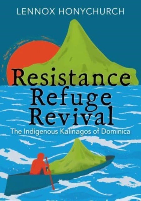 Resistance, Refuge, Revival - The Indigenous Kalinagos of Dominica