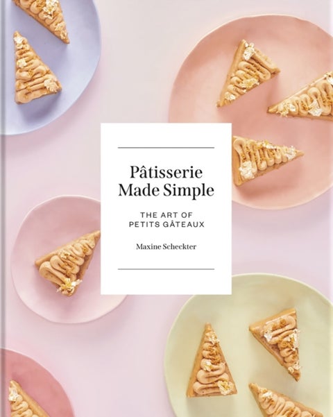 Patisserie Made Simple - The Art of Petits Gateaux
