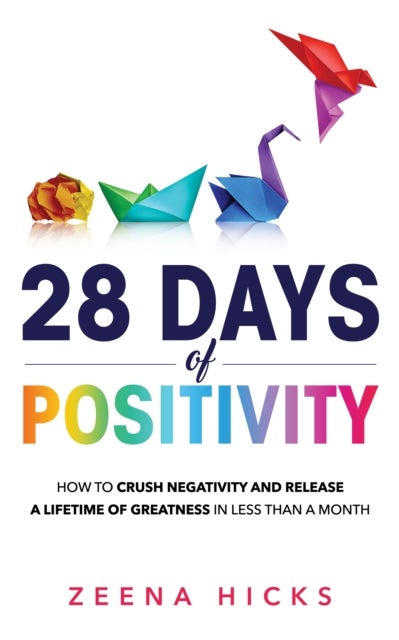 28 Days of Positivity - How to crush negativity and release a lifetime of greatness in less than a month