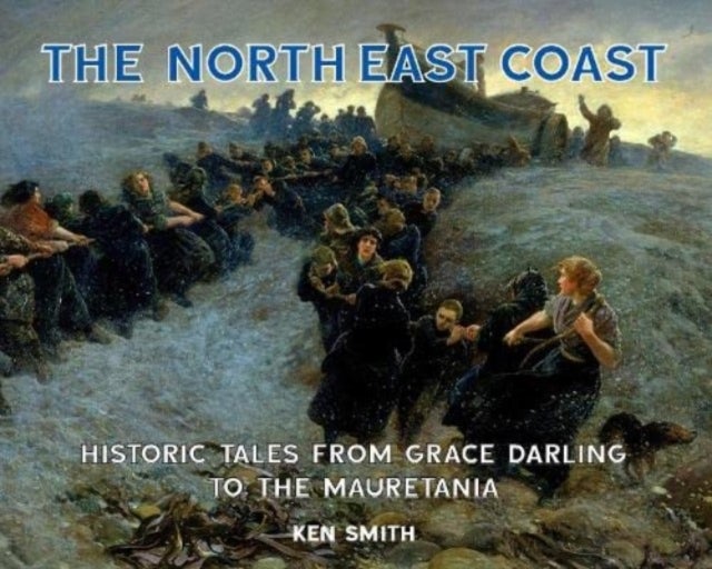 The North East Coast - Historic Tales from Grace Darling to the Mauretania