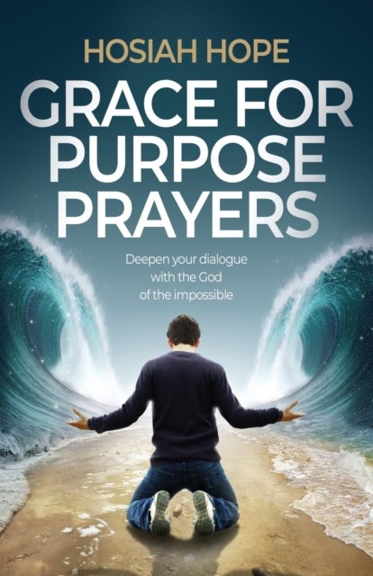 Grace for Purpose Prayers - Deepen your dialogue with the God of the impossible