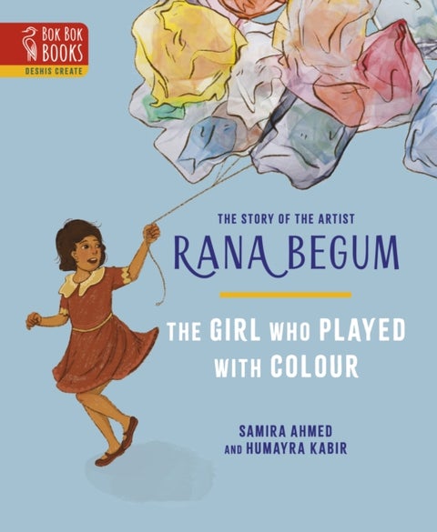 The THE GIRL WHO PLAYED WITH COLOUR - The Story of the Artist Rana Begum