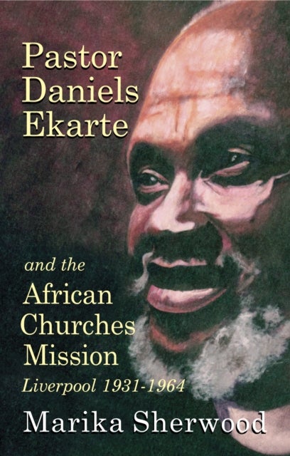 Pastor Daniels Ekarte and the African Churches Mission - Liverpool 1931-1964