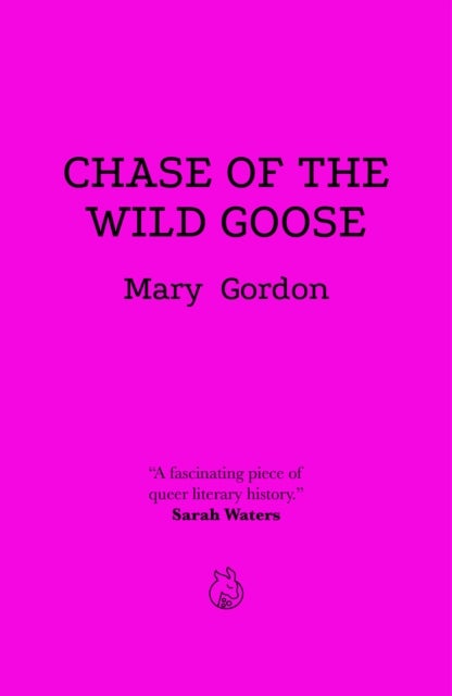 Chase of the Wild Goose - The Story of Lady Eleanor Butler and Miss Sarah Ponsonby, Known as the Ladies of Llangollen