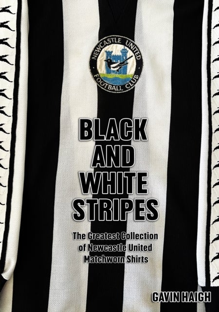 Black and White Stripes - The Greatest Collection of Newcastle United Matchworn Shirts