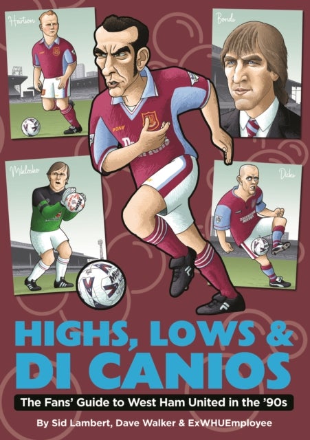 Highs, Lows & Di Canios - The Fans' Guide to West Ham United in the '90s