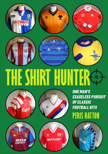 The Shirt Hunter - One Man’s Ceaseless Pursuit of Classic Football Kits
