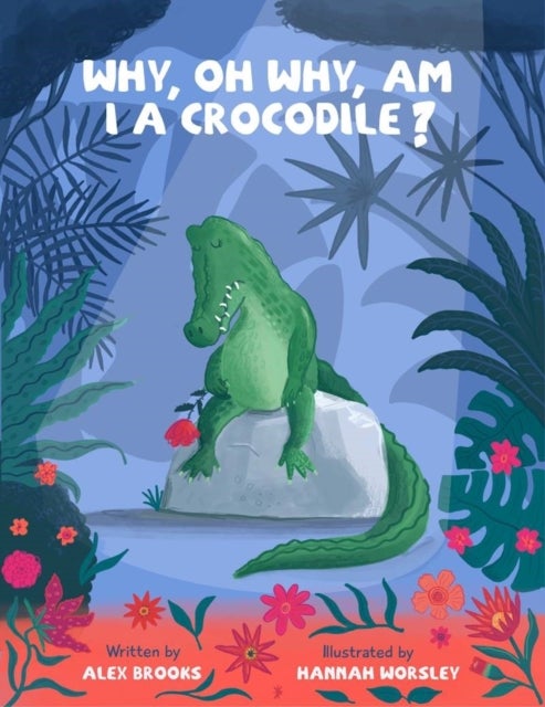 Why, oh why, am I a crocodile? - A fabulously fun, rhyming, bedtime story about a crocodile struggling with low self-esteem.