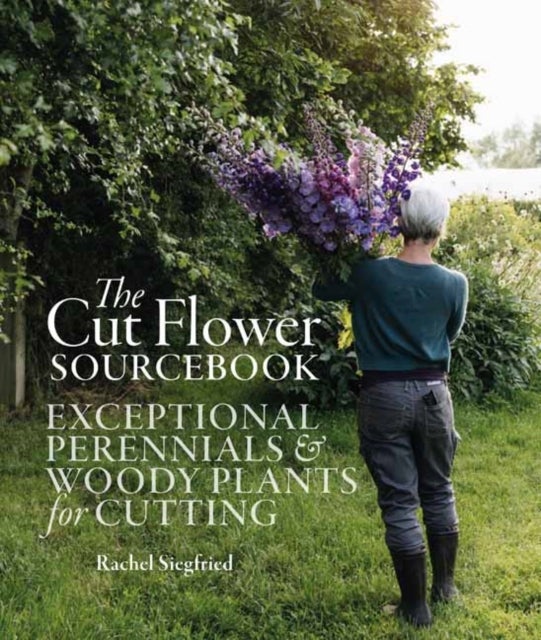 The Cut Flower Sourcebook - Exceptional Perennials and Woody Plants for Cutting