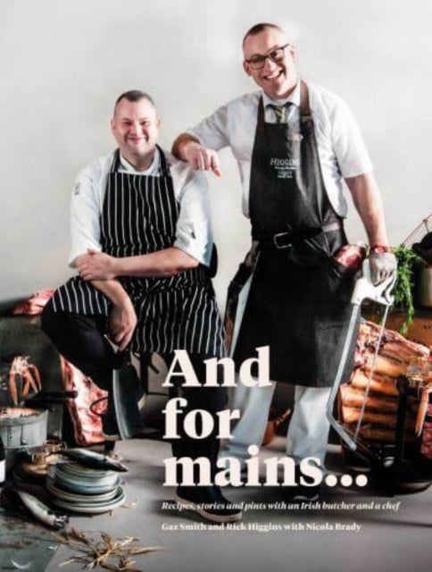 And for Mains - Recipes, Stories and Pints with an Irish Butcher and a Chef