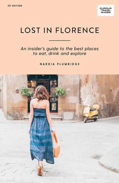 Lost in Florence - An insider’s guide to the best places to eat, drink and explore