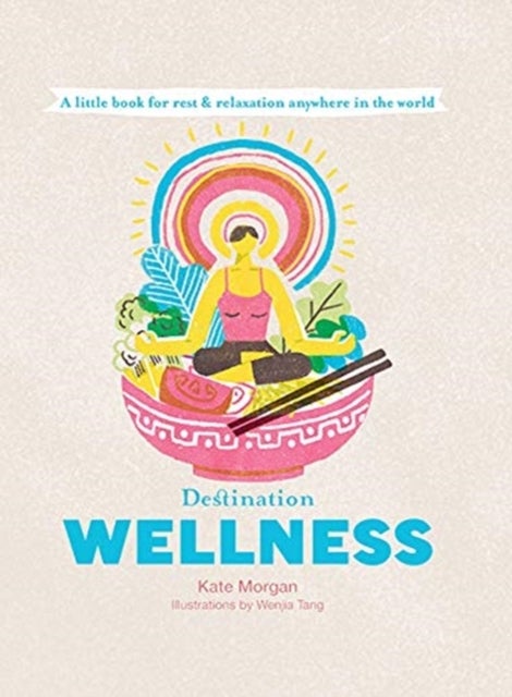 Destination Wellness - A Little Book for Rest and Relaxation Anywhere in the World