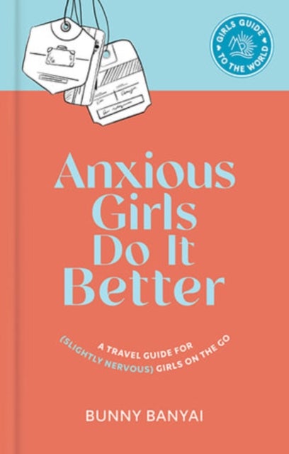 Anxious Girls Do It Better - A Travel Guide for (Slightly Nervous) Girls on the Go