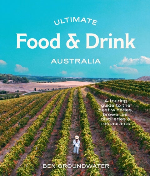 Ultimate Food & Drink: Australia - A Guide to the Best Wineries, Breweries, Distilleries and Restaurants