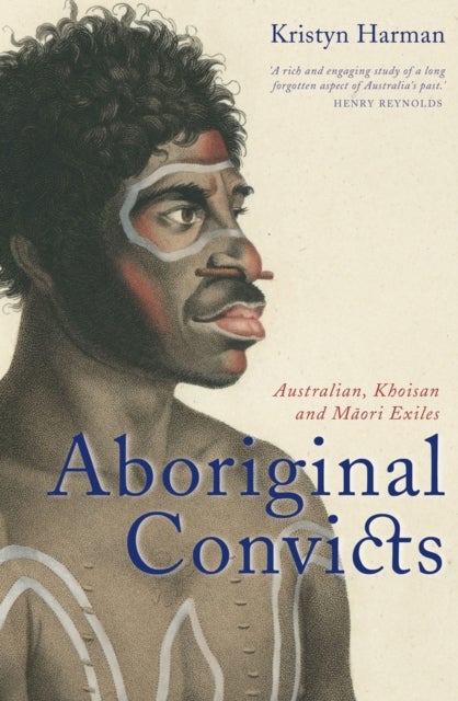 Aboriginal Convicts - Aborigines, Khoisan and Maori Exiles in the Australian Penal Colonies