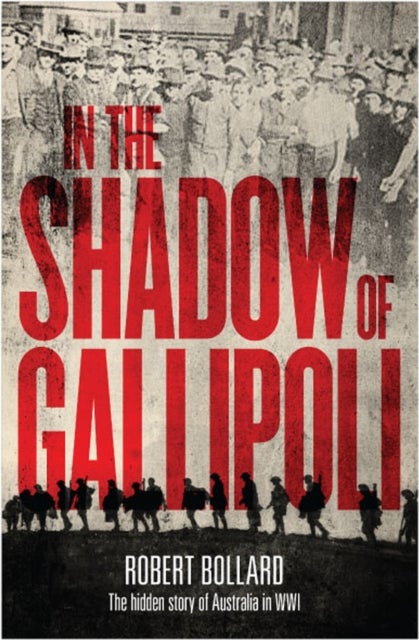 In the Shadow of Gallipoli - The Hidden Story of Australia in WWI
