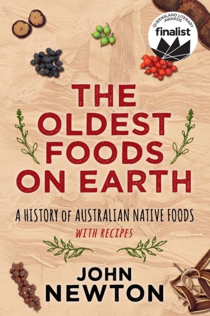 The Oldest Foods on Earth - A History of Australian Native Foods, with Recipes