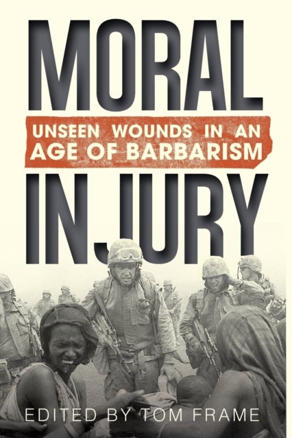 Moral Injury - Unseen Wounds in an Age Barbarism