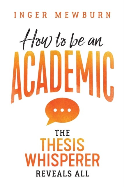 How to Be an Academic - The Thesis Whisperer Reveals All