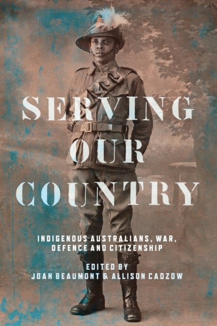 Serving Our Country - Indigenous Australians, War, Defence and Citizenship