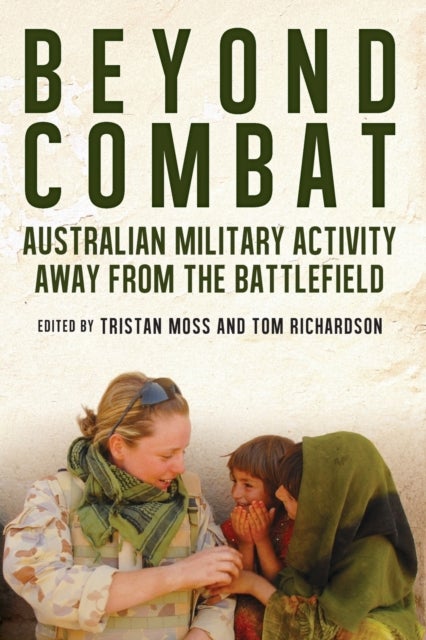 Beyond Combat - Australian Military Activity Away from the Battlefield