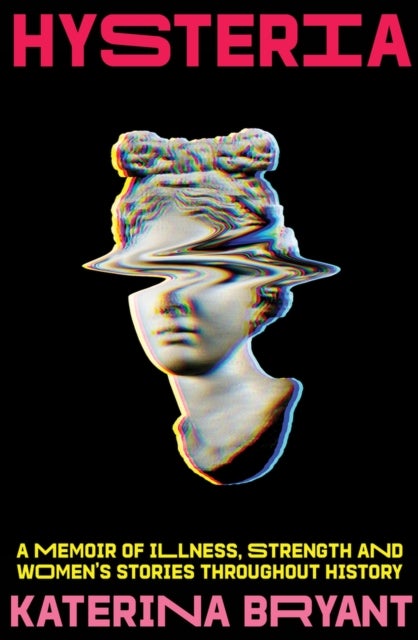 Hysteria - A Memoir of Illness, Strength and Women's Stories Throughout History