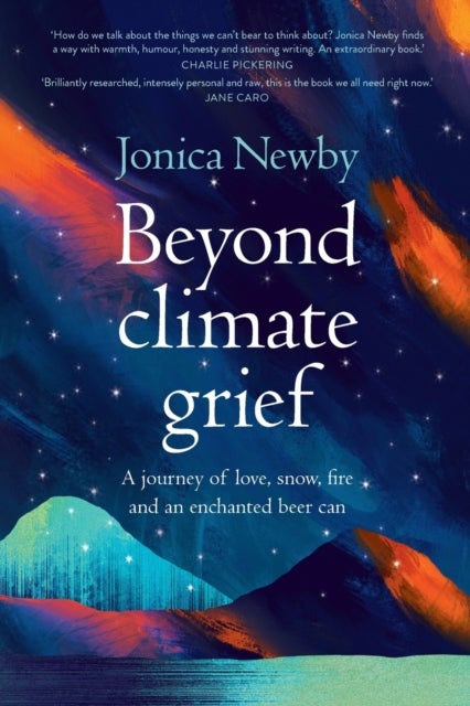 Beyond Climate Grief - A Journey of Love, Snow, Fire and an Enchanted Beer Can