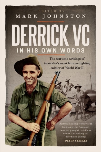 Derrick VC in His Own Words - The Wartime Writings of Australia's Most Famous Fighting Soldier of World War II