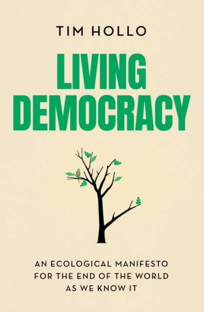 Living Democracy - An Ecological Manifesto for the End of the World As We Know It