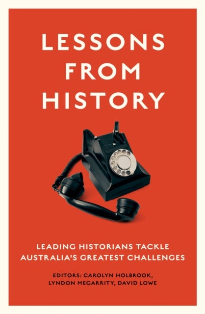 Lessons from History - Leading Historians Tackle Australia's Greatest Challenges