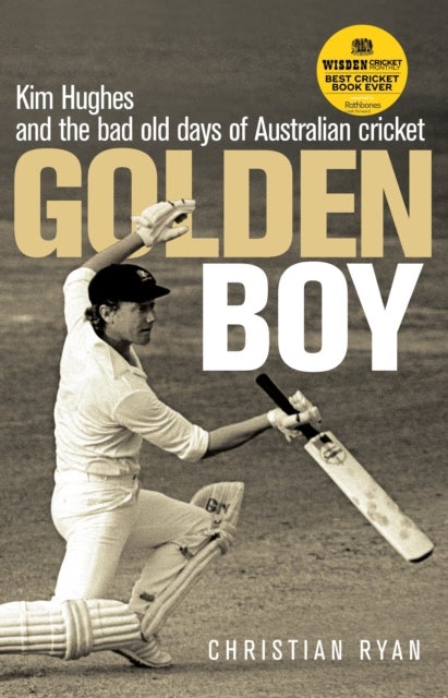 Golden Boy - Kim Hughes and the bad old days of Australian cricket