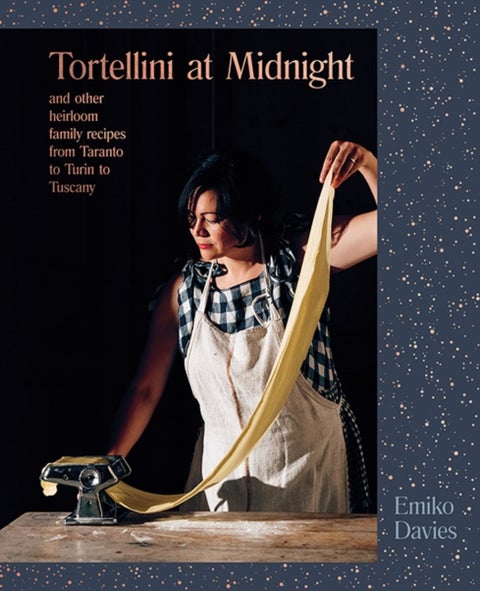 Tortellini at Midnight - and other heirloom family recipes from Taranto to Turin to Tuscany