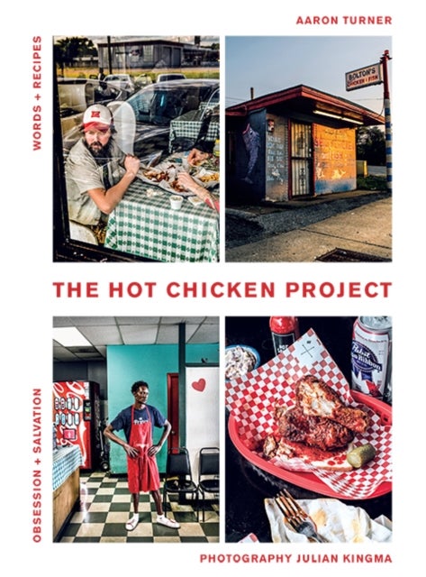The Hot Chicken Project - Words + Recipes , Obsession + Salvation