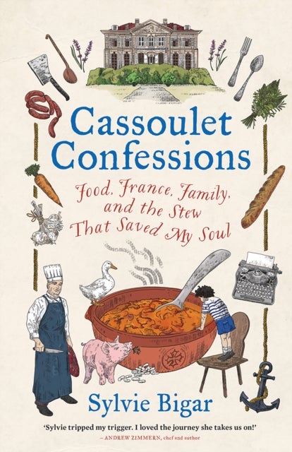 Cassoulet Confessions - Food, France, Family and the Stew That Saved My Soul
