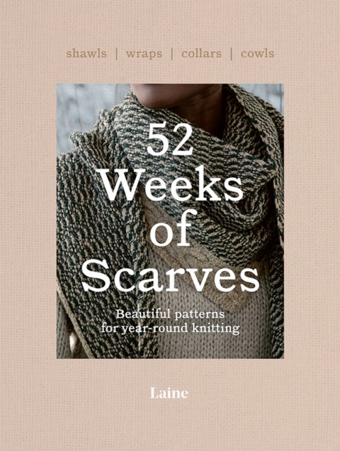 52 Weeks of Scarves - Beautiful Patterns for Year-round Knitting: Shawls. Wraps. Collars. Cowls.