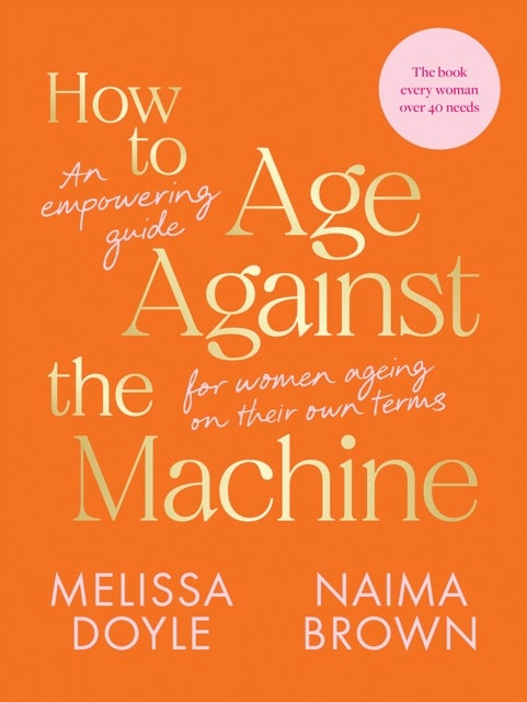 How to Age Against the Machine - An Empowering Guide for Women Ageing on Their Own Terms