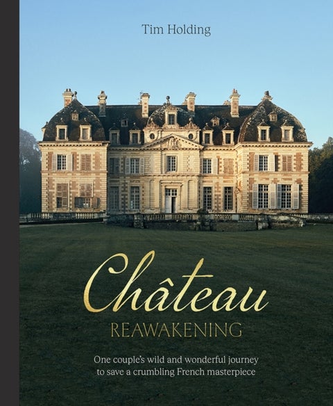 Chateau Reawakening - One Couple’s Wild And Wonderful Journey To Restore A Crumbling French Masterpiece