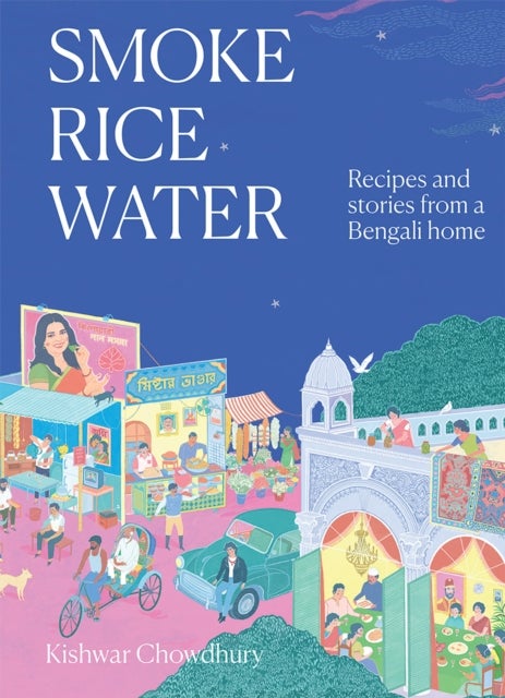Smoke, Rice, Water - Recipes and stories from a Bengali home