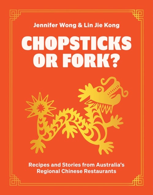 Chopsticks or Fork? - Recipes and Stories from Australia’s Regional Chinese Restaurants